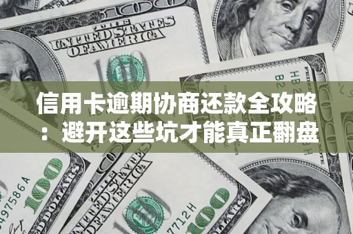 济南信用卡逾期协商还款全攻略：避开这些坑才能真正翻盘